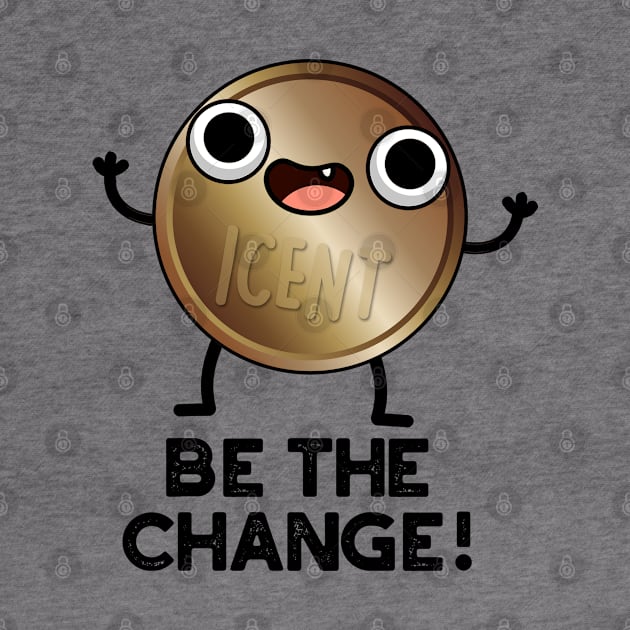 Be The Change Cute Positive Coin Pun by punnybone